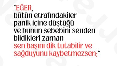 Yeryüzü ve üstündekiler senindir Ve dahası sen bir İNSAN olursun oğlum. Rudyard Kipling İngiliz&hellip;