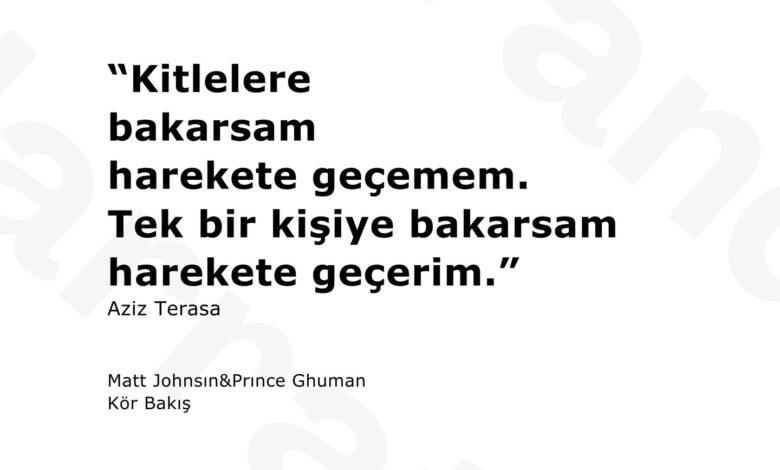 Aziz Terasa’nın bu sözü empatiyi soyut bir erdem olmaktan çıkarır, somut bir eyleme dönüştürür.…